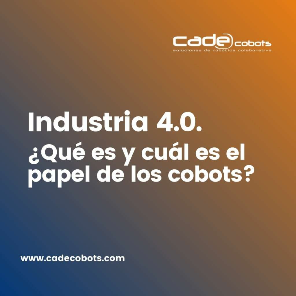 Industria 4.0. ¿Qué es y cuál es el papel de los cobots? 1 Industria 4.0