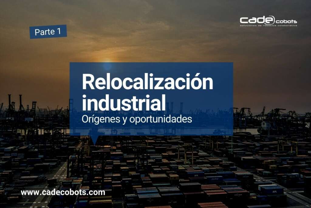 Parte 1: Relocalización industrial. Orígenes y oportunidades 3 cobots relocalizacion